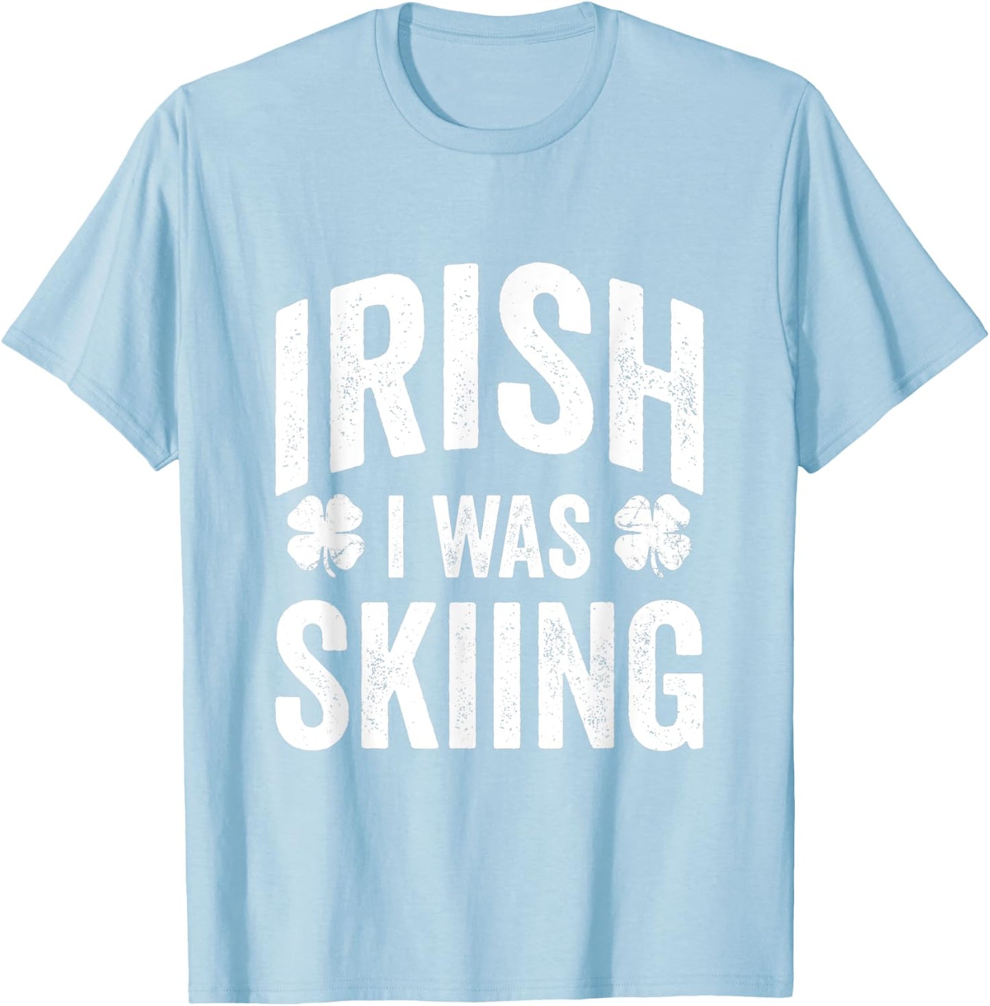 Funny St Patricks Day Irish I Was Skiing Joke Skier Skis T-Shirt - T-Shirt | Light Blue