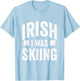 Funny St Patricks Day Irish I Was Skiing Joke Skier Skis T-Shirt - T-Shirt | Light Blue