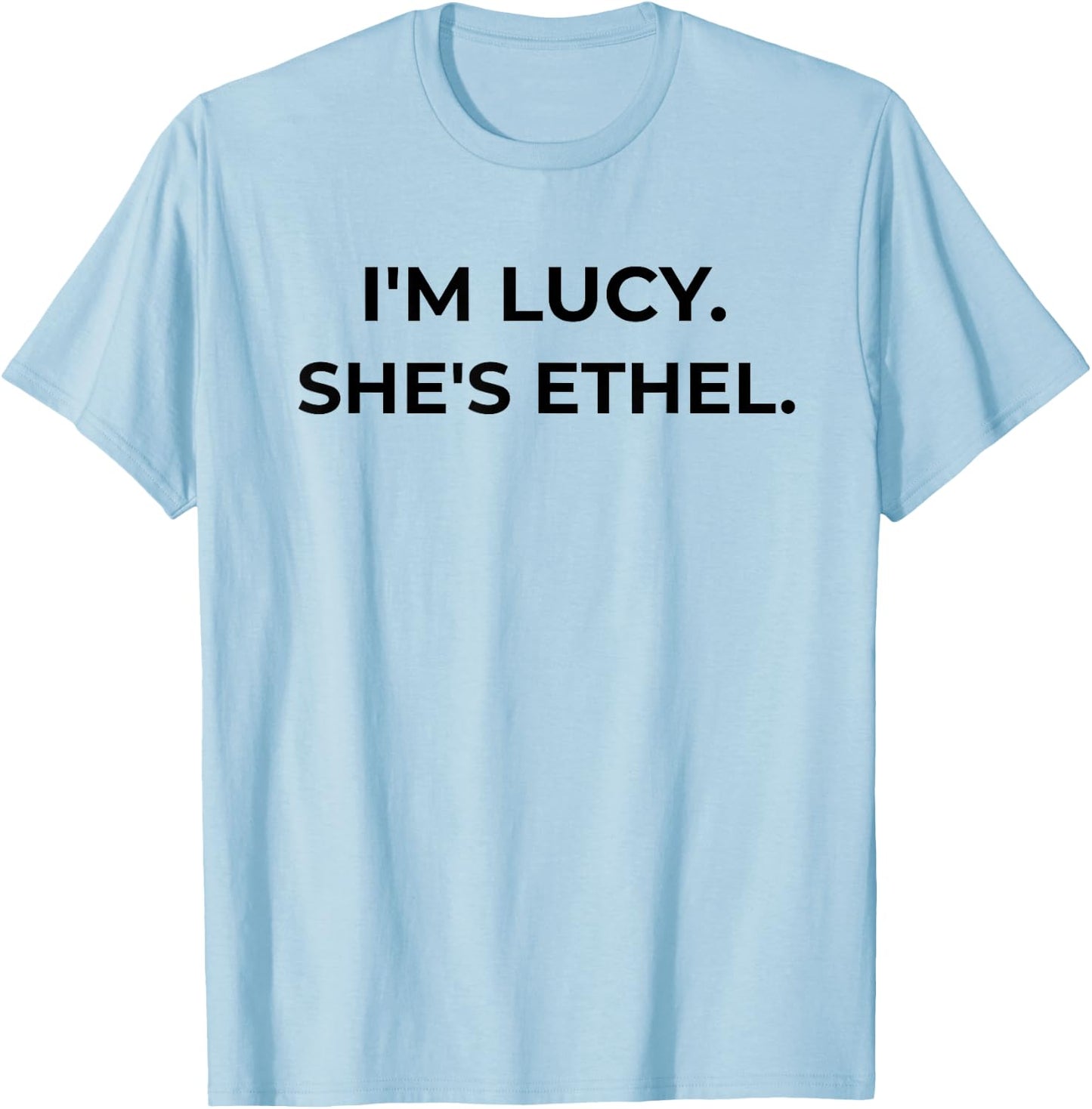 I'm Lucy. She's Ethel. Funny Sarcastic BFF T-Shirt - T-Shirt | Light Blue