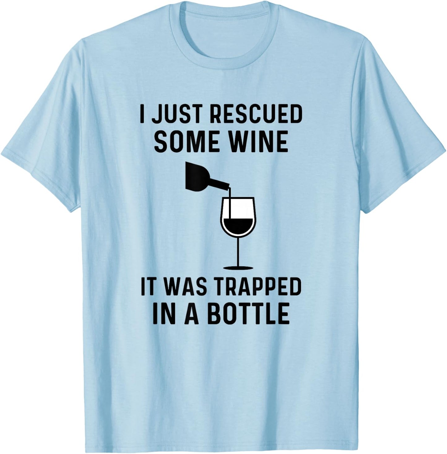 I Just Rescued Some Wine It Was Trapped In A Bottle Funny T-Shirt - T-Shirt | Light Blue