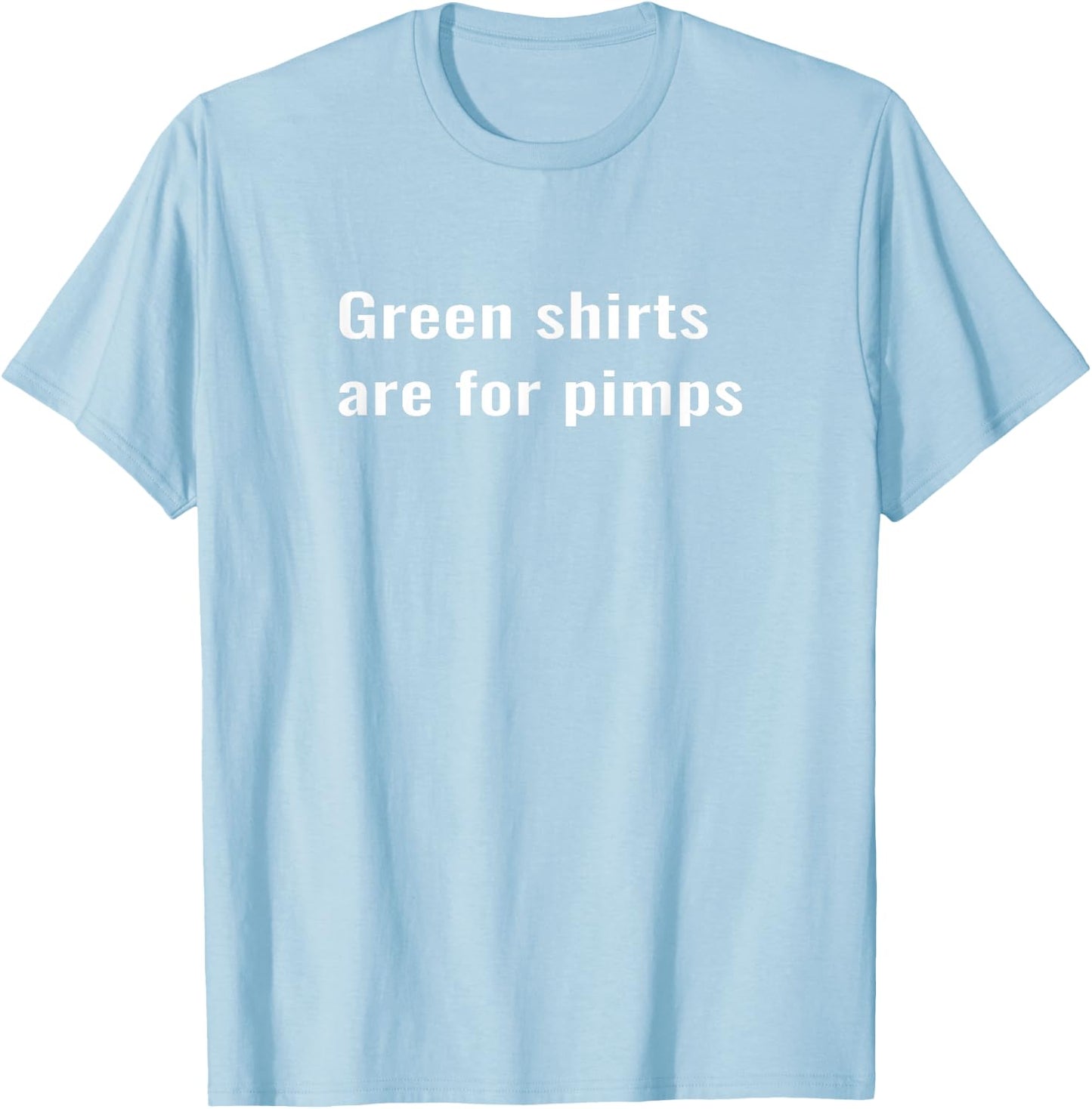 Green shirts are for pimps T-Shirt - T-Shirt | Light Blue