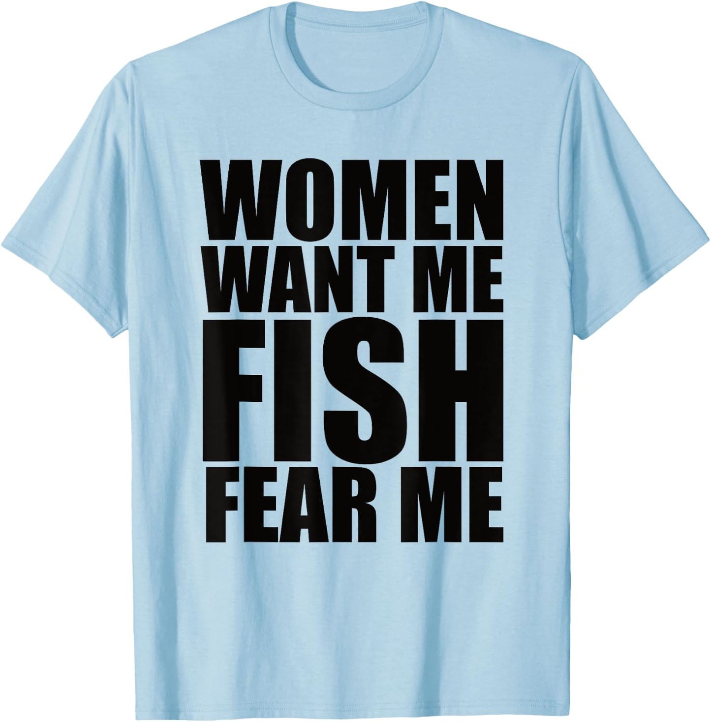 Women Want Me Fish Fear Me T-Shirt - T-Shirt | Light Blue