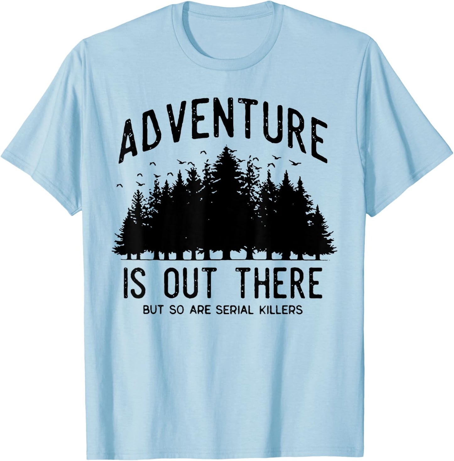 Adventure Is Out There But So Are Serial Killers T-Shirt - T-Shirt | Light Blue
