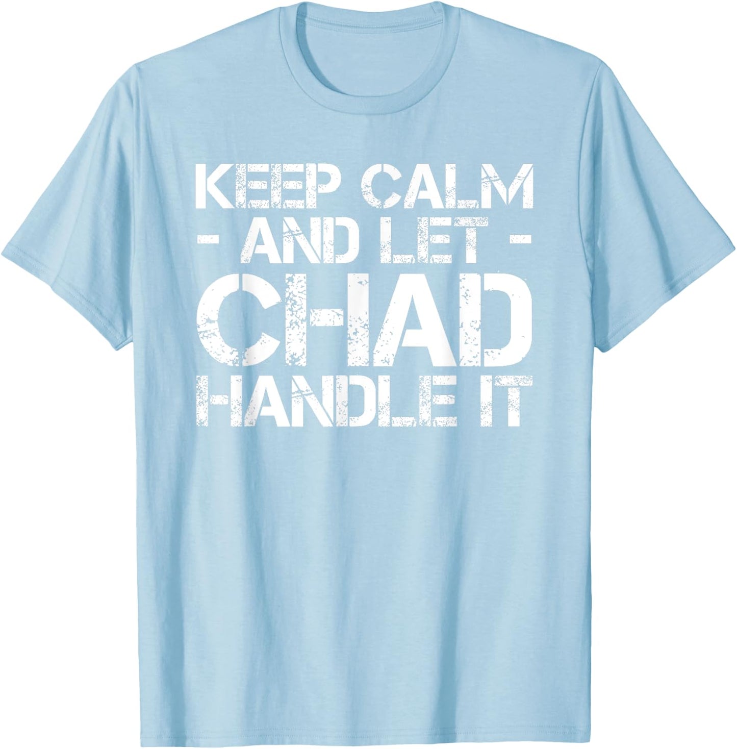 KEEP CALM AND LET CHAD HANDLE IT Funny Birthday Gift T-Shirt - T-Shirt | Light Blue