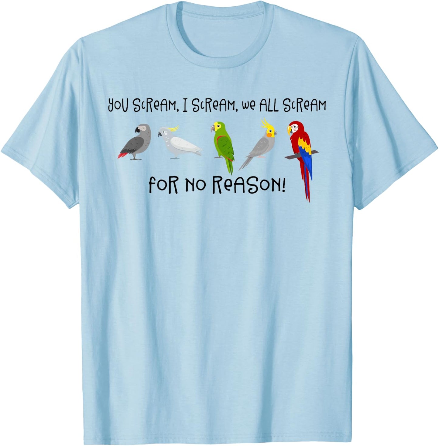 I Scream, You Scream, We All Scream For No Reason Funny Bird T-Shirt - T-Shirt | Light Blue