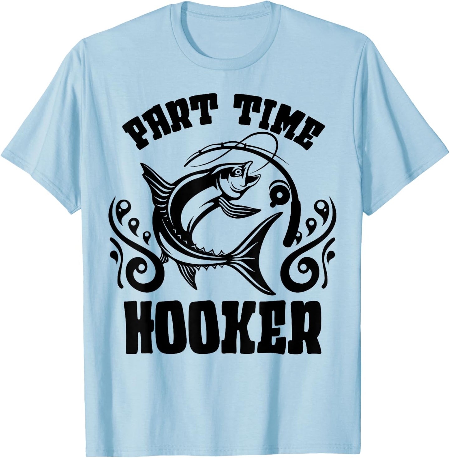 Part Time Hooker Shirt Fishing Lovers Or Fisherman Gift T-Shirt - T-Shirt | Light Blue