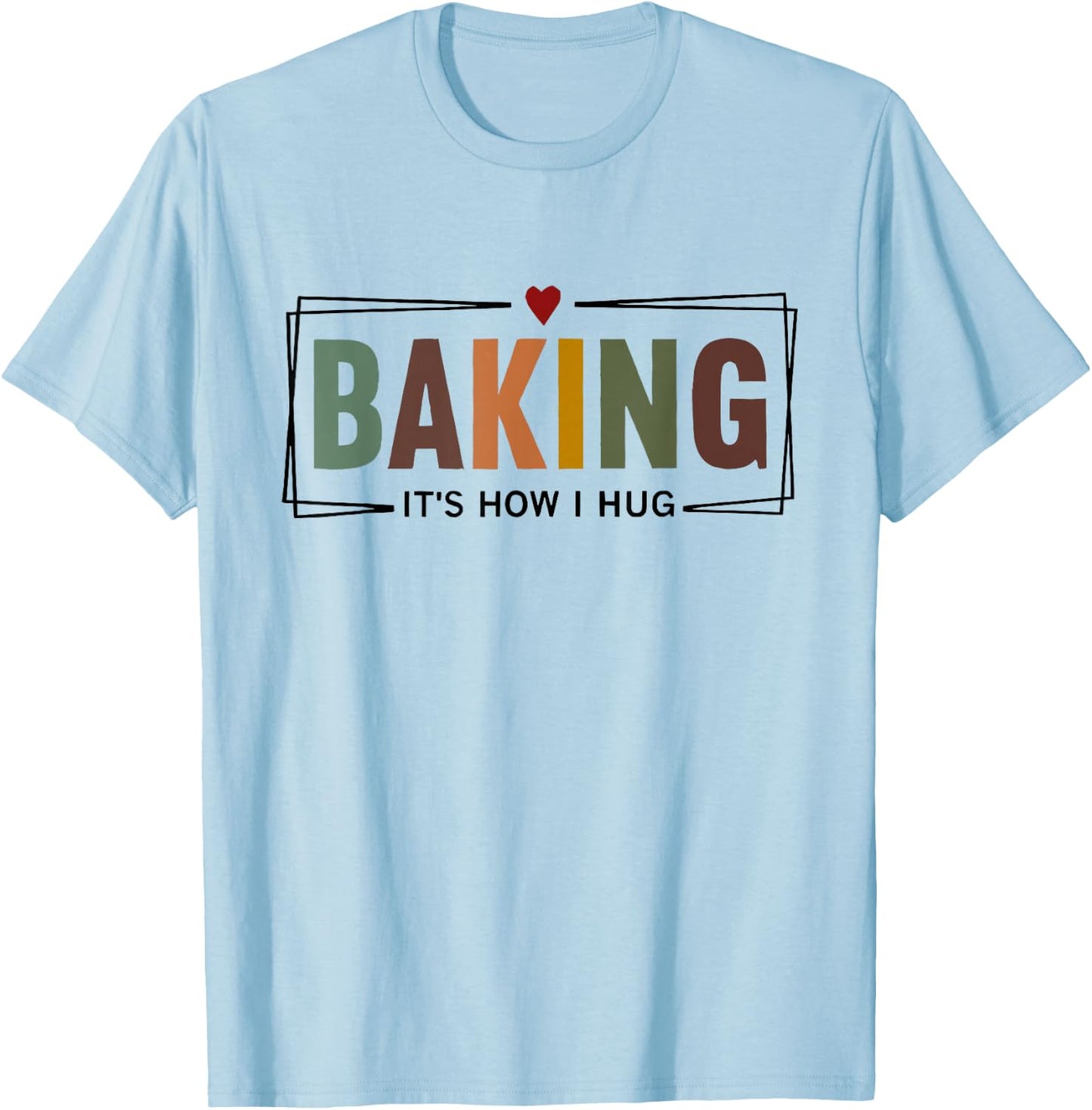 Baking It's How i Hug T-Shirt - T-Shirt | Light Blue