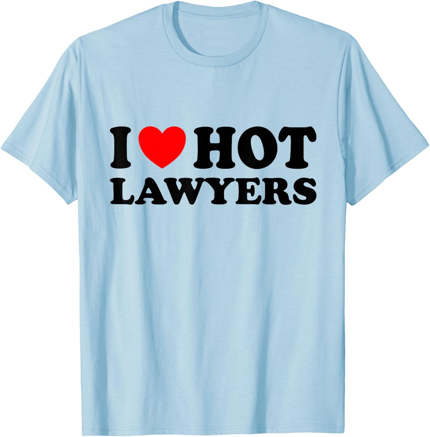 I Love Hot Lawyers T-Shirt - T-Shirt | Light Blue