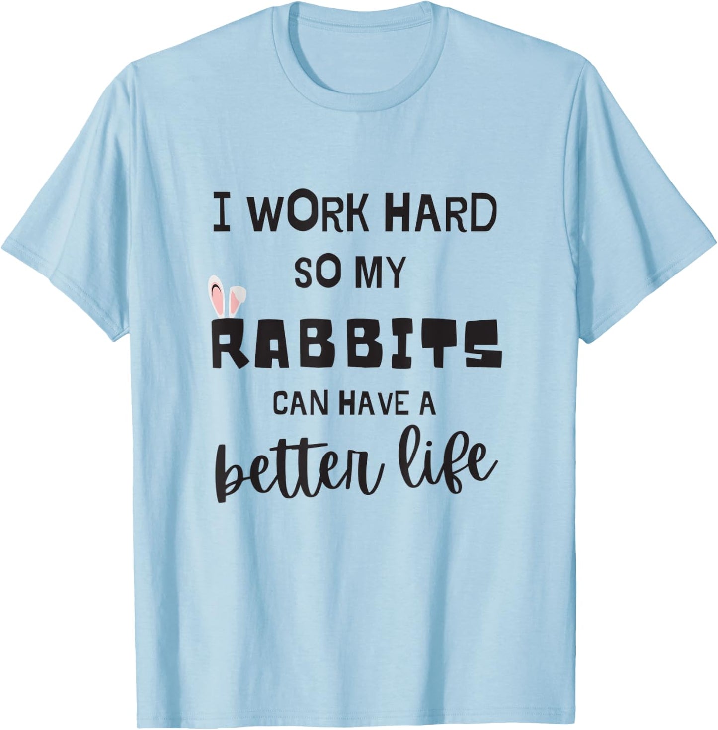 Rabbits I Work Hard So My RABBITS Can Have A Better Life T-Shirt - T-Shirt | Light Blue