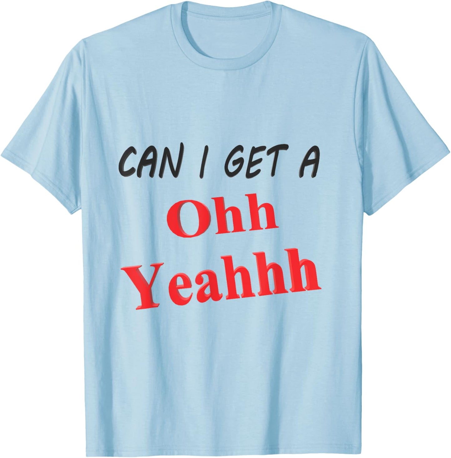Can I get a Oh Yeah T-Shirt - T-Shirt | Light Blue