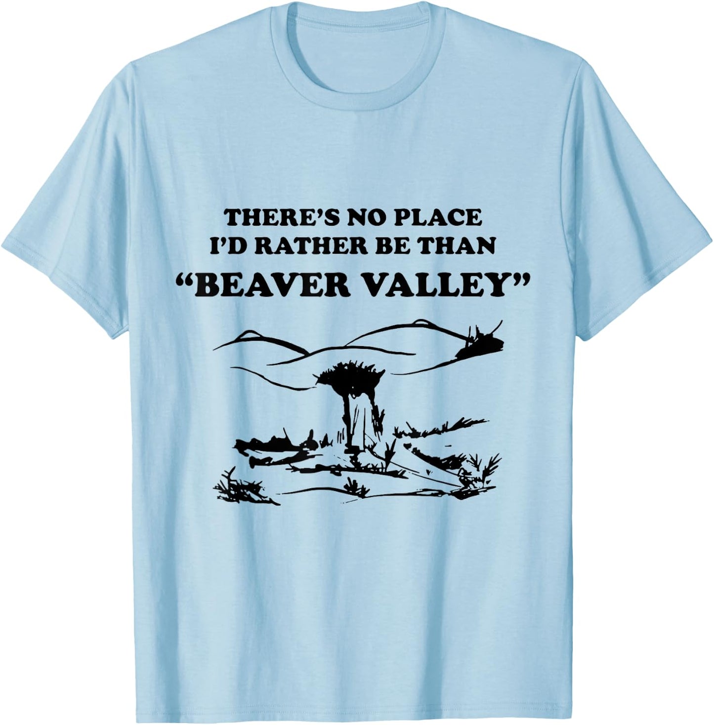 There’s No Place Rather Be Than Beaver Valley Funny T-Shirt - T-Shirt | Light Blue