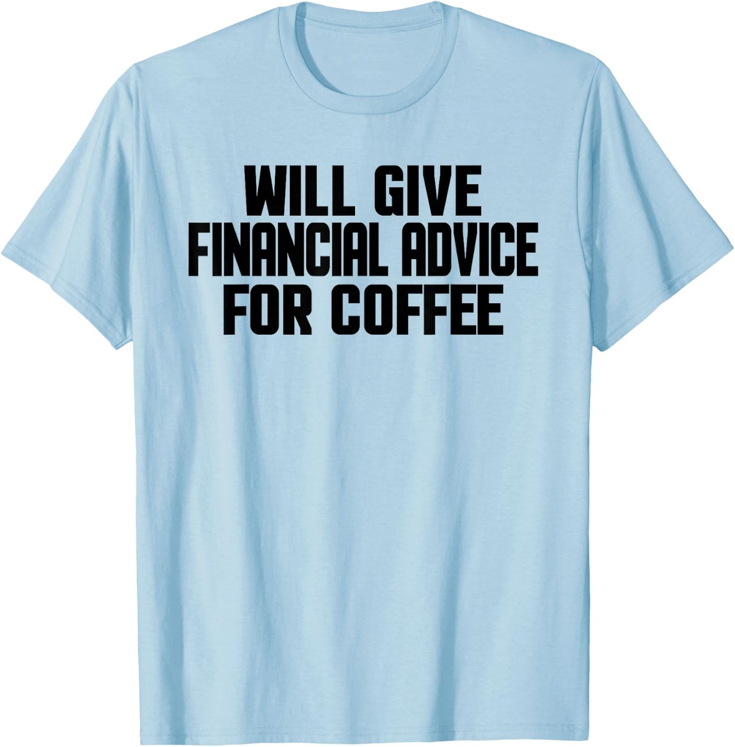 Financial Advisor, Funny Give Financial Advice For Coffee T-Shirt - T-Shirt | Light Blue