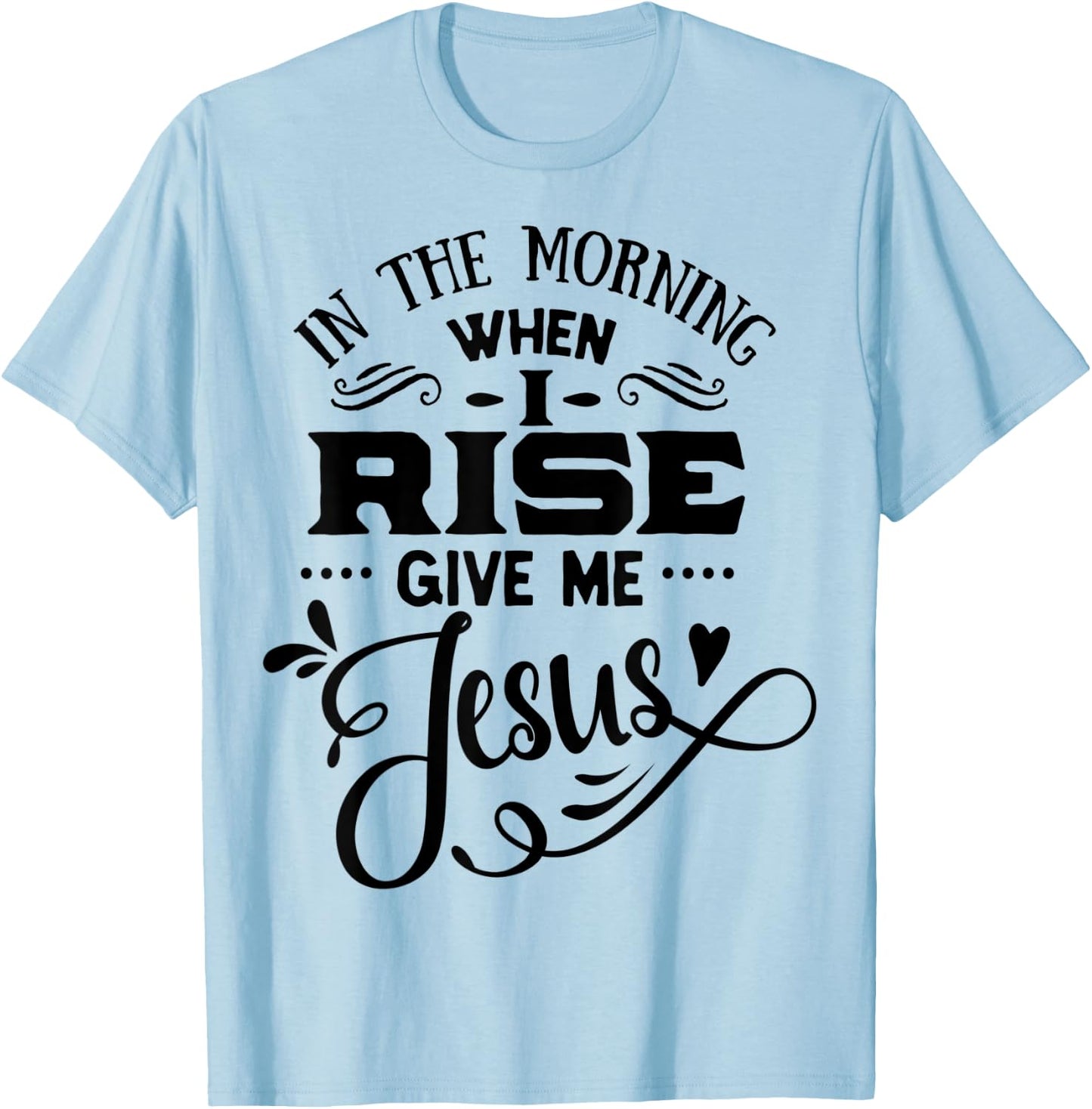 In the Morning when i rise give me Jesus God Religious T-Shirt - T-Shirt | Light Blue