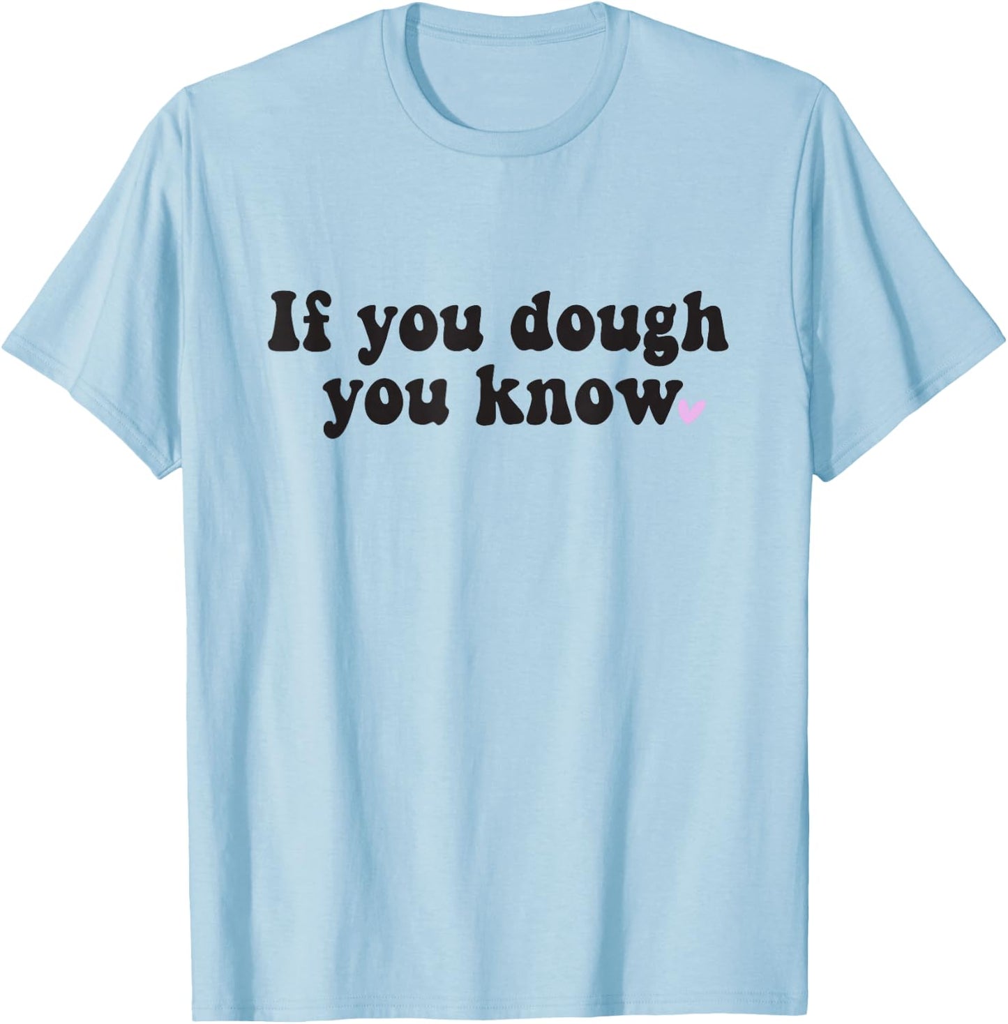 If You Dough You Know Sourdough Funny Sourdough Bread Baker T-Shirt - T-Shirt | Light Blue