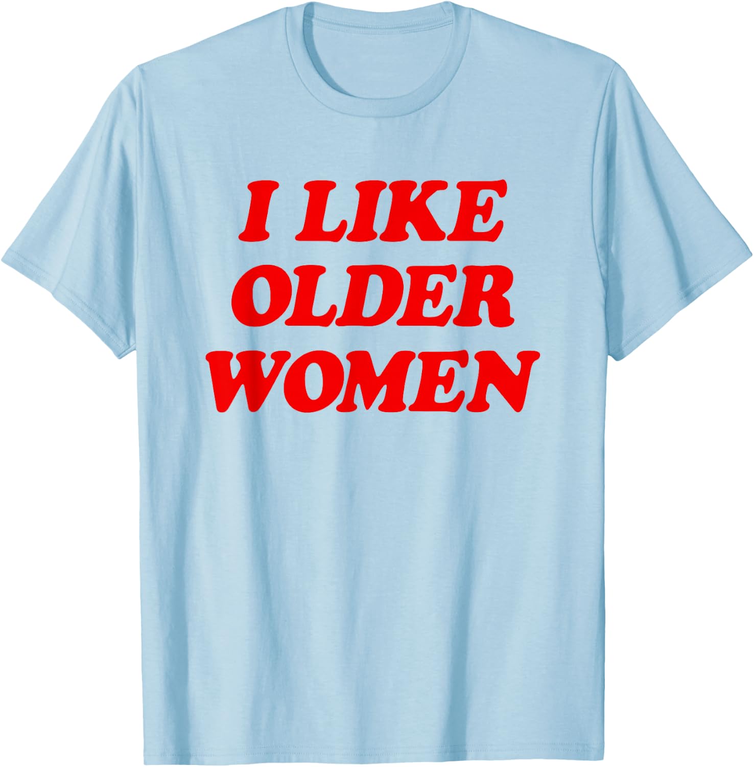 I Like Older Women Funny Saying T-Shirt - T-Shirt | Light Blue