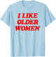 I Like Older Women Funny Saying T-Shirt - T-Shirt | Light Blue