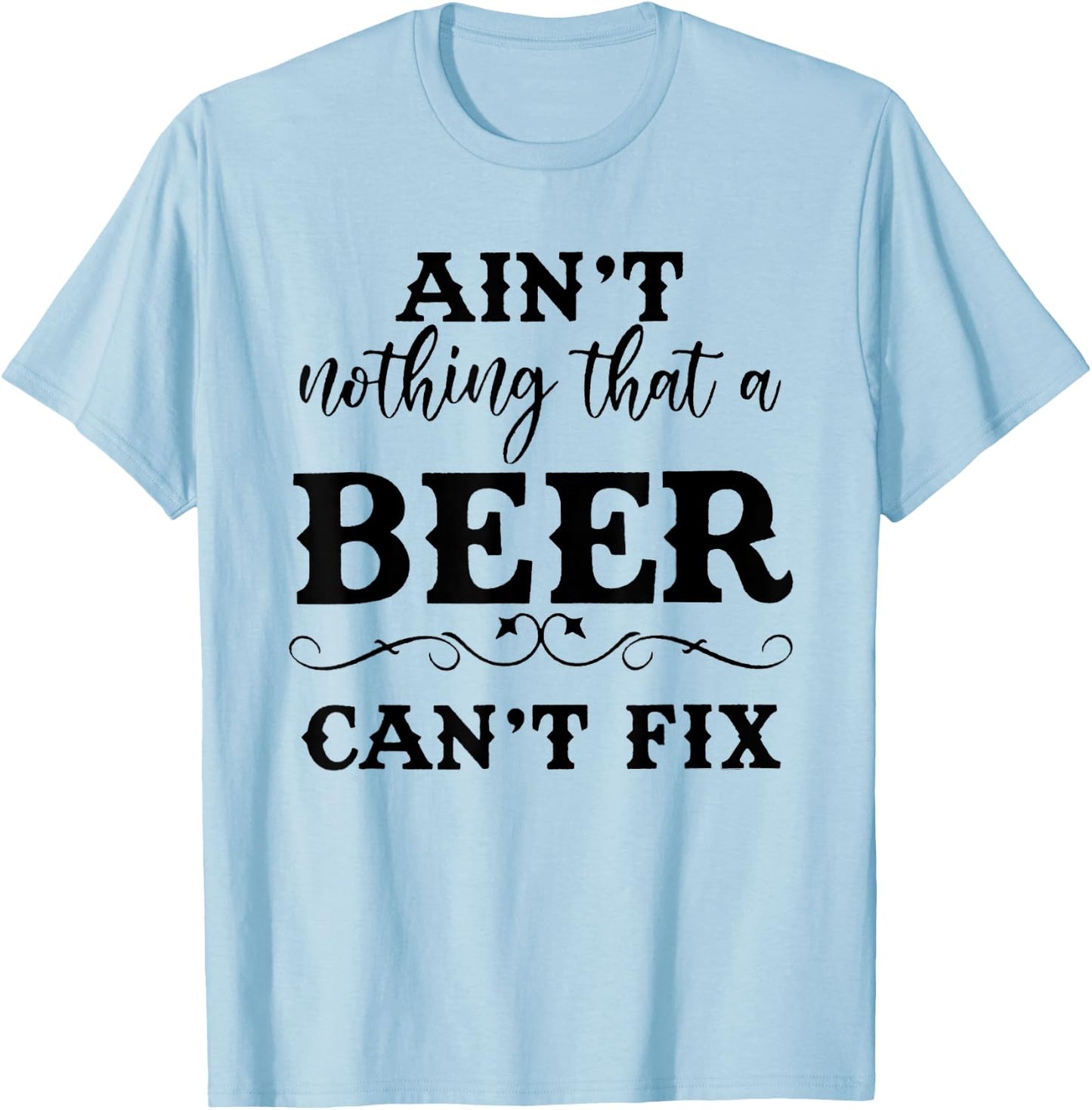 Aint Nothing That A Beer Cant Fix T-Shirt - T-Shirt | Light Blue
