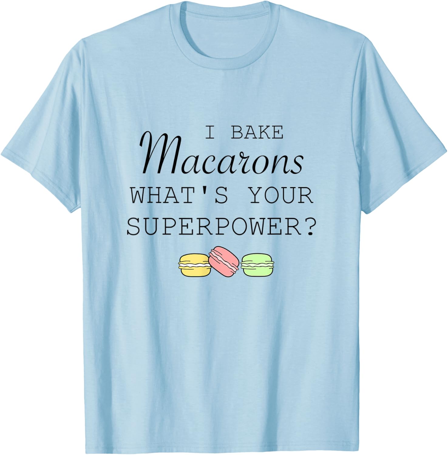 I Bake Macarons What's Your Superpower Baker Funny T-Shirt - T-Shirt | Light Blue
