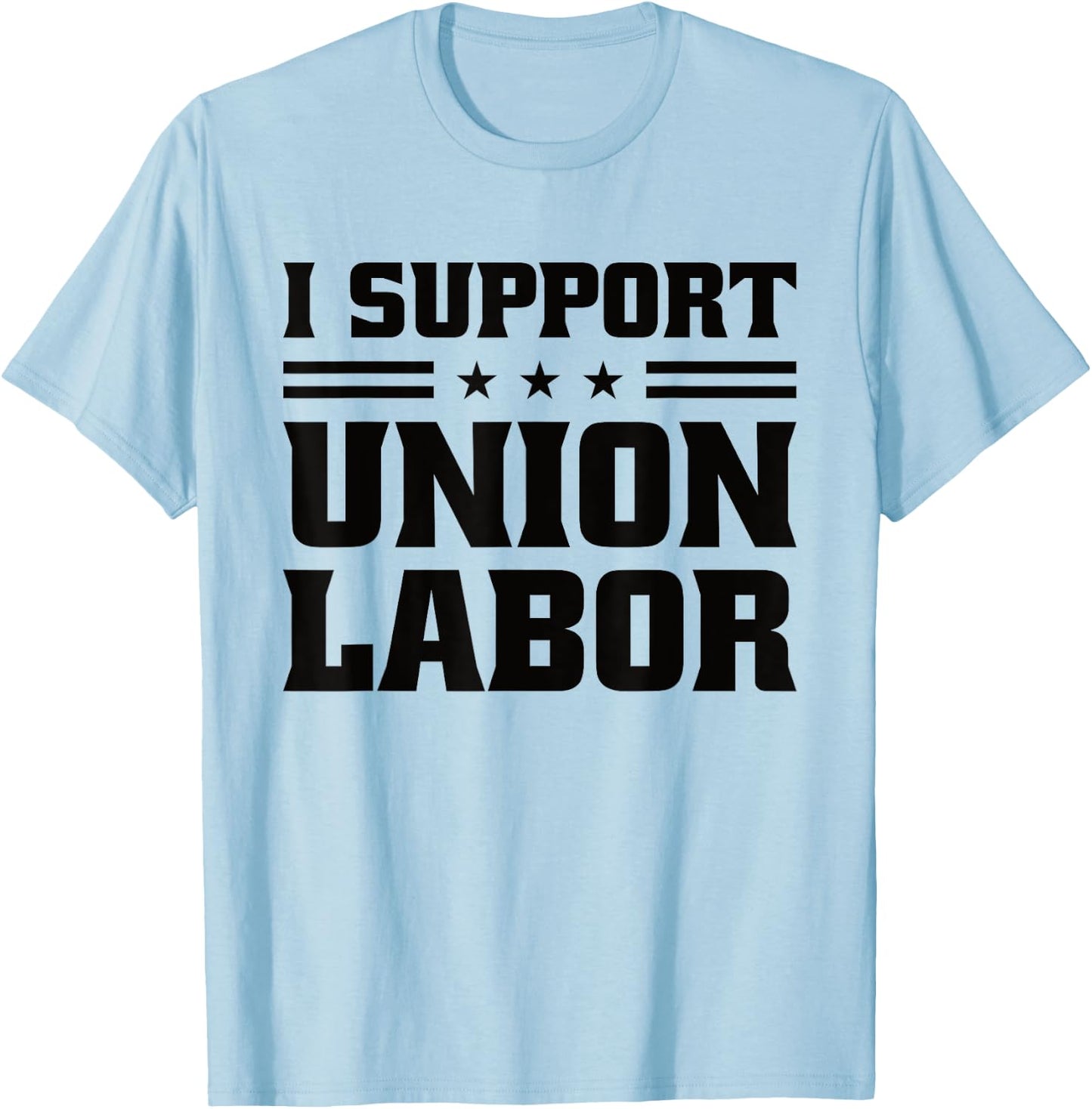 I Support Union Labor For Pro Strong Union Workers T-Shirt - T-Shirt | Light Blue