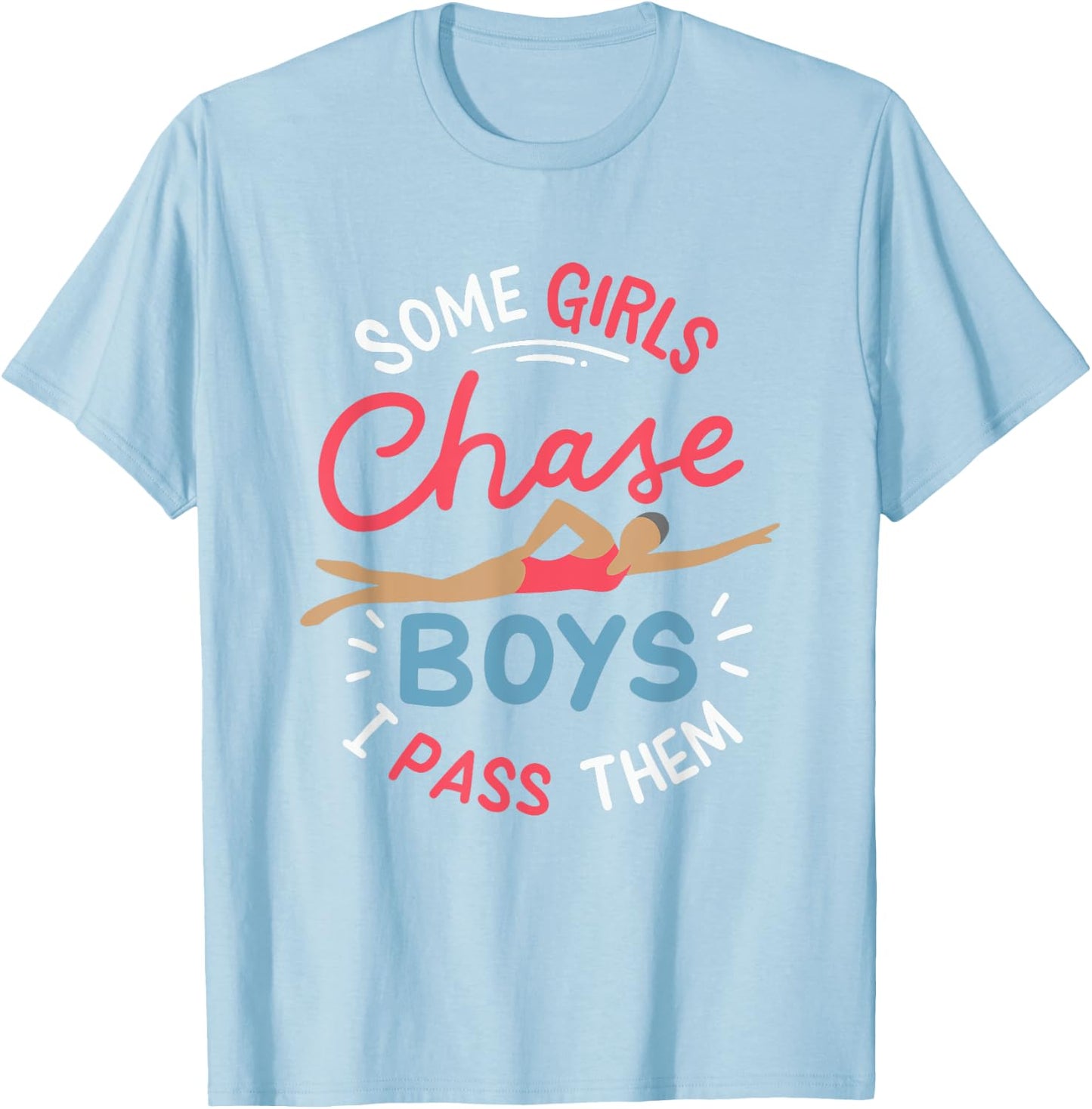 Some Girls Chase Boys I Pass Them Swimming T-Shirt - T-Shirt | Light Blue