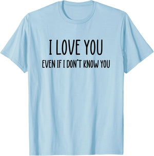 Fun Positive Shirts I Love You Even If I Don't Know You T-Shirt - T-Shirt | Light Blue