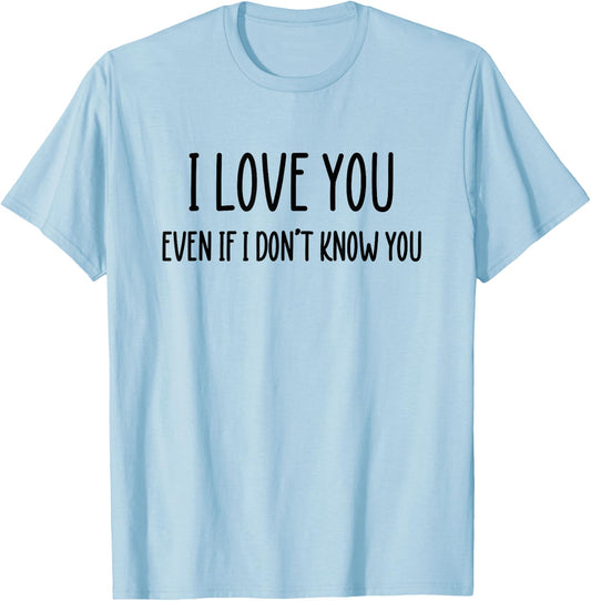 Fun Positive Shirts I Love You Even If I Don't Know You T-Shirt - T-Shirt | Light Blue