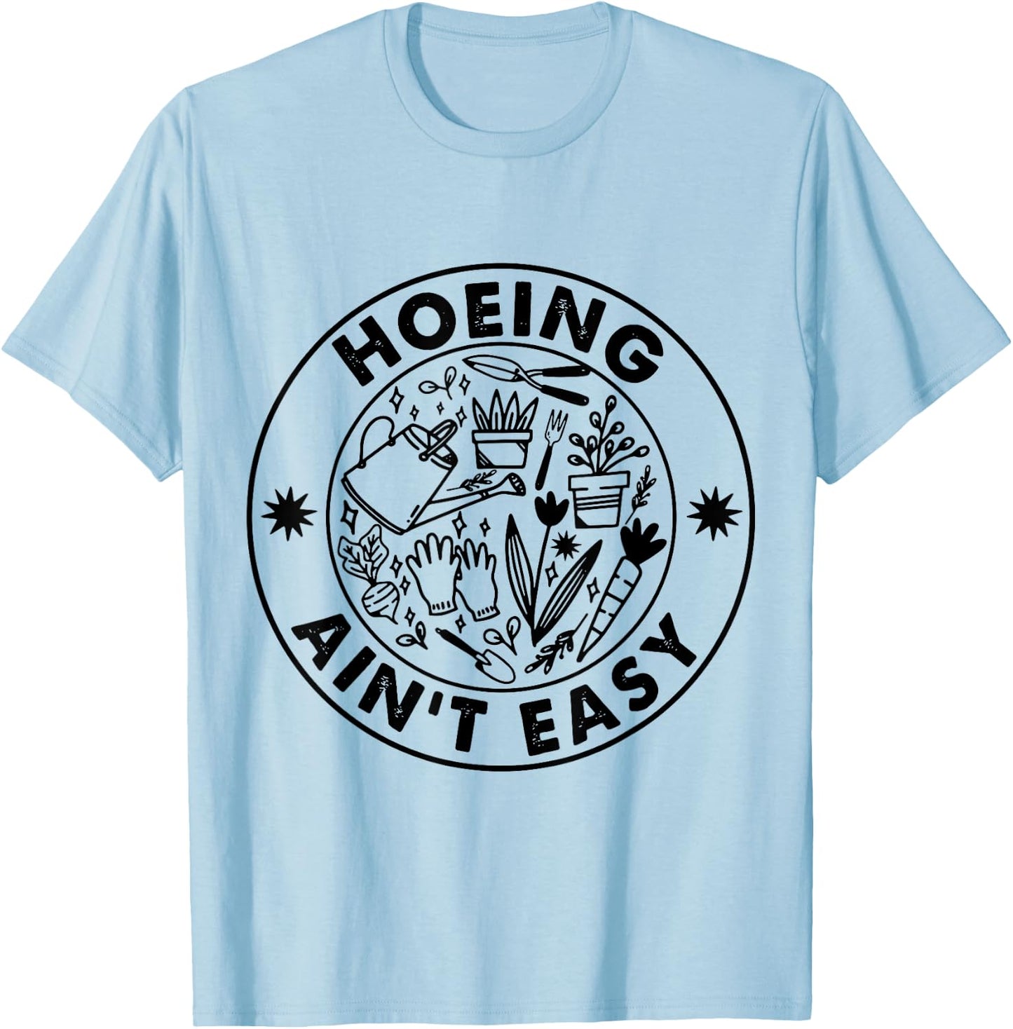Hoeing Ain't Easy Gardening Lovers T-Shirt - T-Shirt | Light Blue