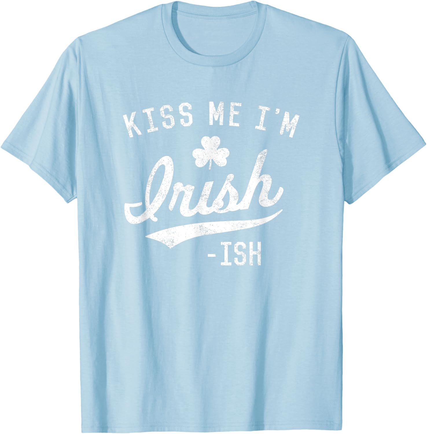 Cute Kiss Me Im Irish Ish Funny St. Patricks Day Shirt Top T-Shirt - T-Shirt | Light Blue