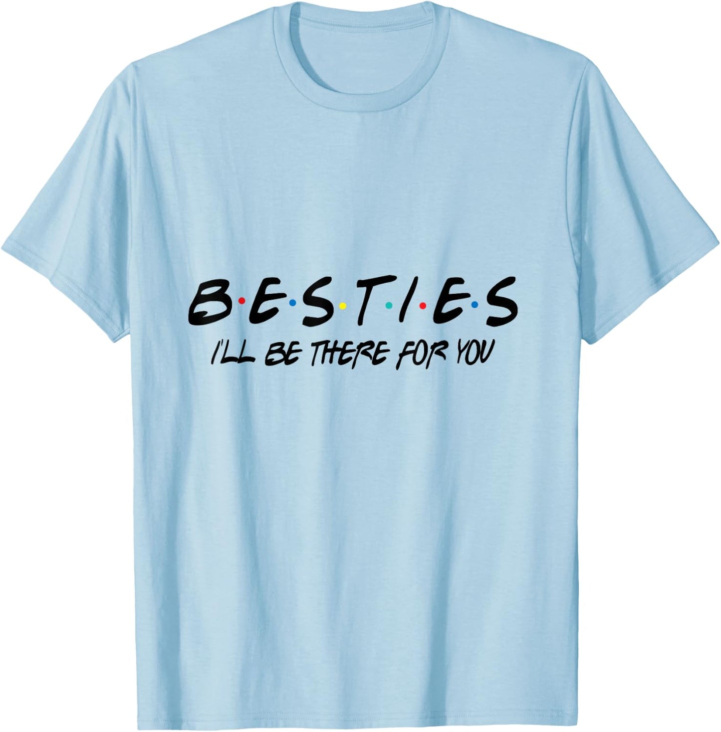 Besties I'll Be There For You T-Shirt - T-Shirt | Light Blue