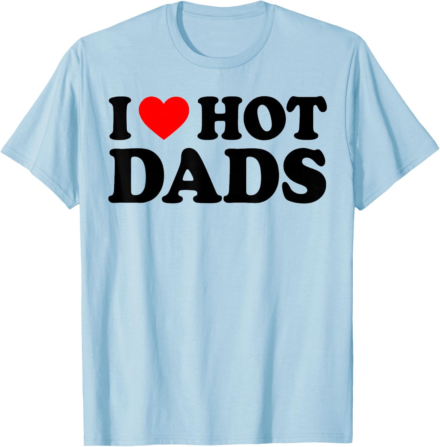 I Love Hot Dads Shirt I Heart Hot Dads Love Hot Dads White T-Shirt - T-Shirt | Light Blue