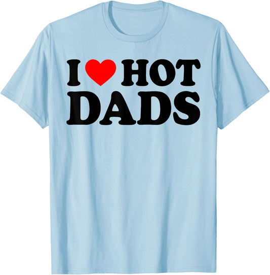 I Love Hot Dads Shirt I Heart Hot Dads Love Hot Dads White T-Shirt - T-Shirt | Light Blue