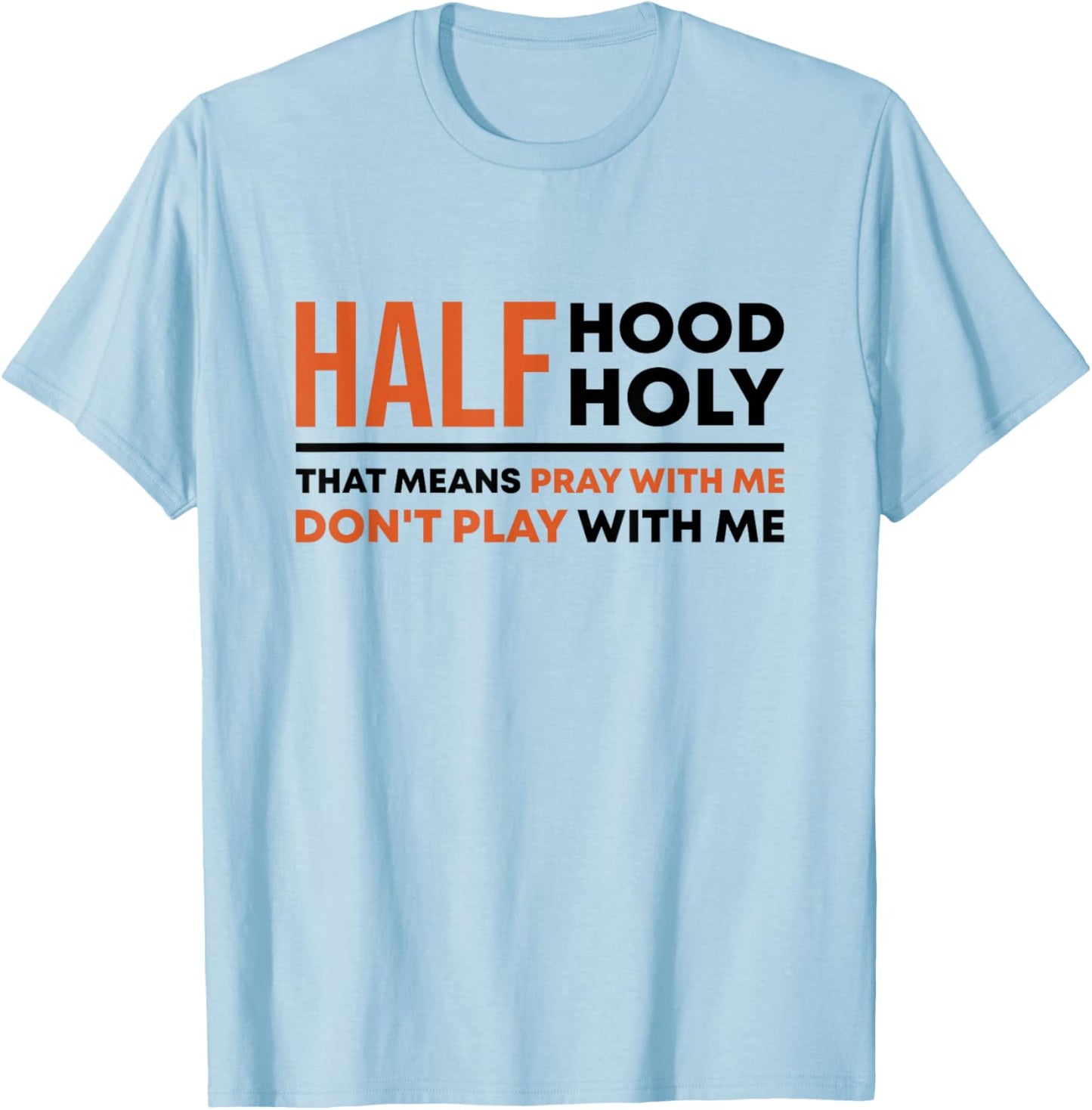 Half Hood Half Holy That Means Pray With Me Funny Christian T-Shirt - T-Shirt | Light Blue