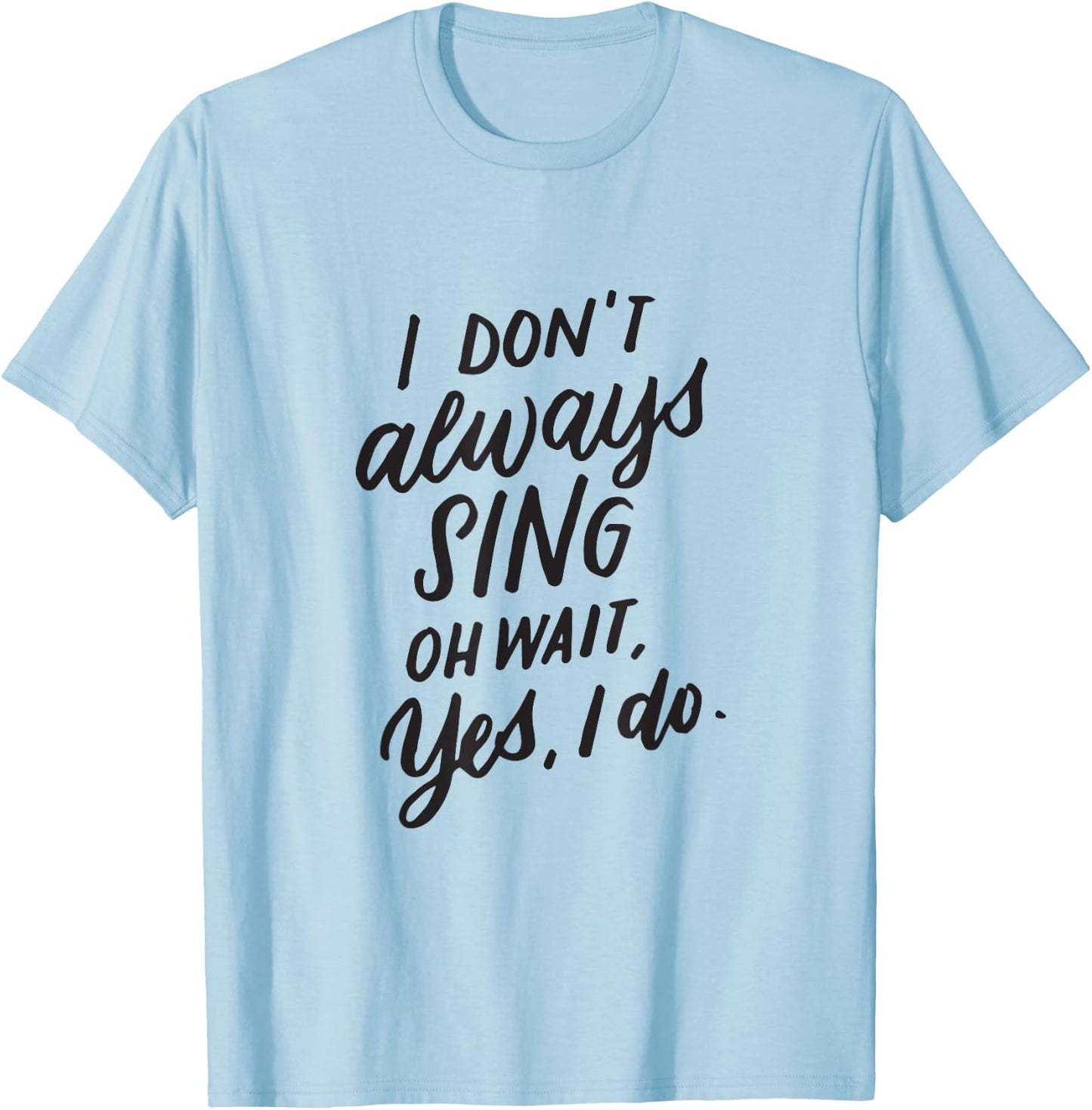 I Don't Always Sing Oh Wait Yes I Do Musical Theater Gift T-Shirt - T-Shirt | Light Blue