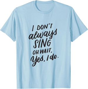 I Don't Always Sing Oh Wait Yes I Do Musical Theater Gift T-Shirt - T-Shirt | Light Blue
