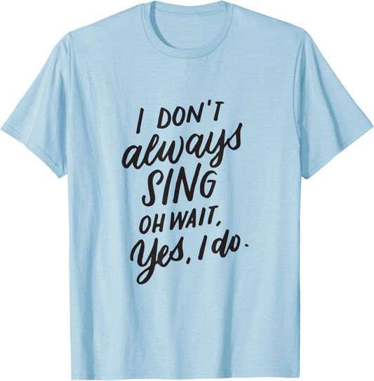 I Don't Always Sing Oh Wait Yes I Do Musical Theater Gift T-Shirt - T-Shirt | Light Blue
