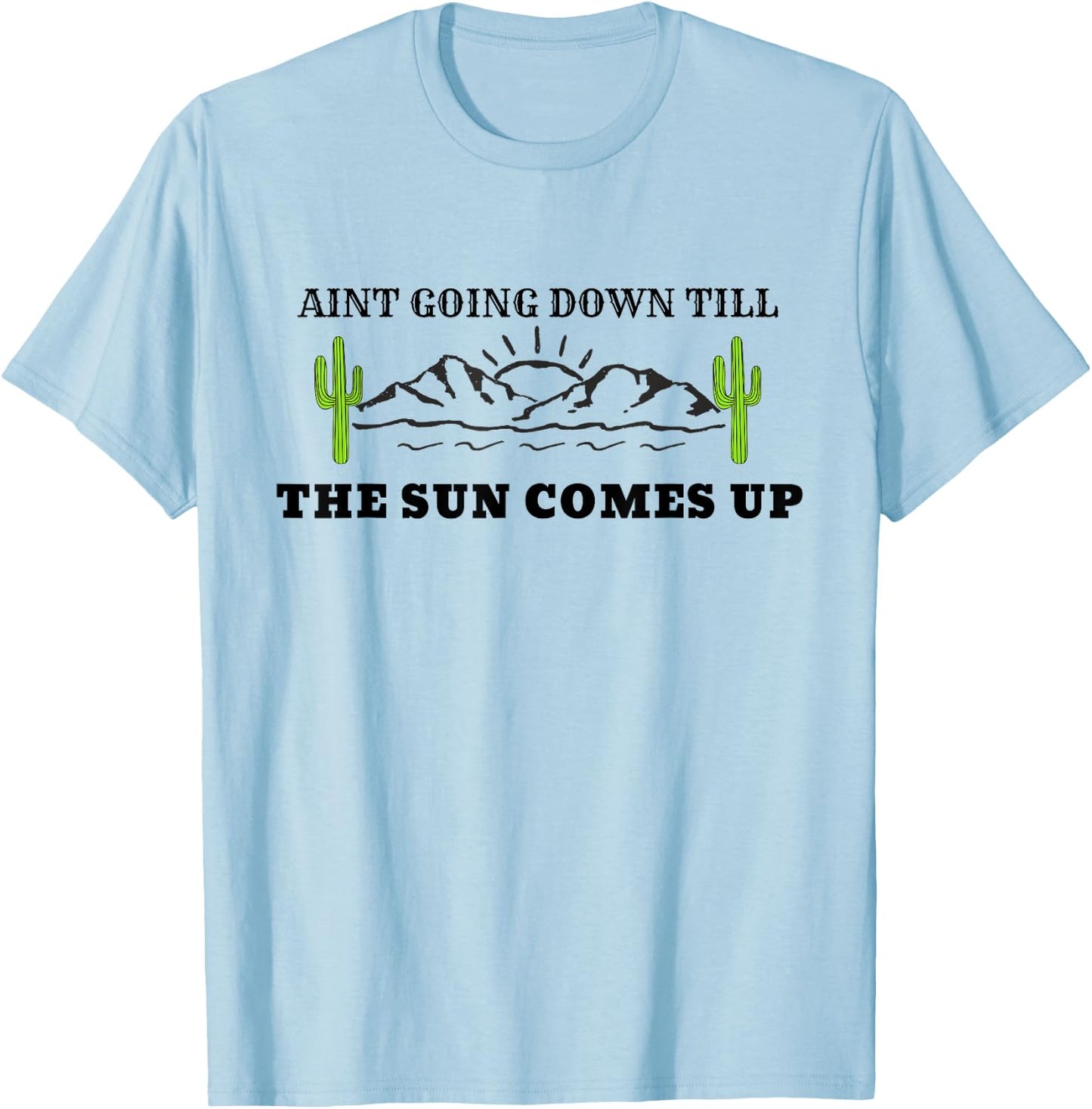 Ain't Going Down Till the Sun Comes Up Country T-Shirt - T-Shirt | Light Blue