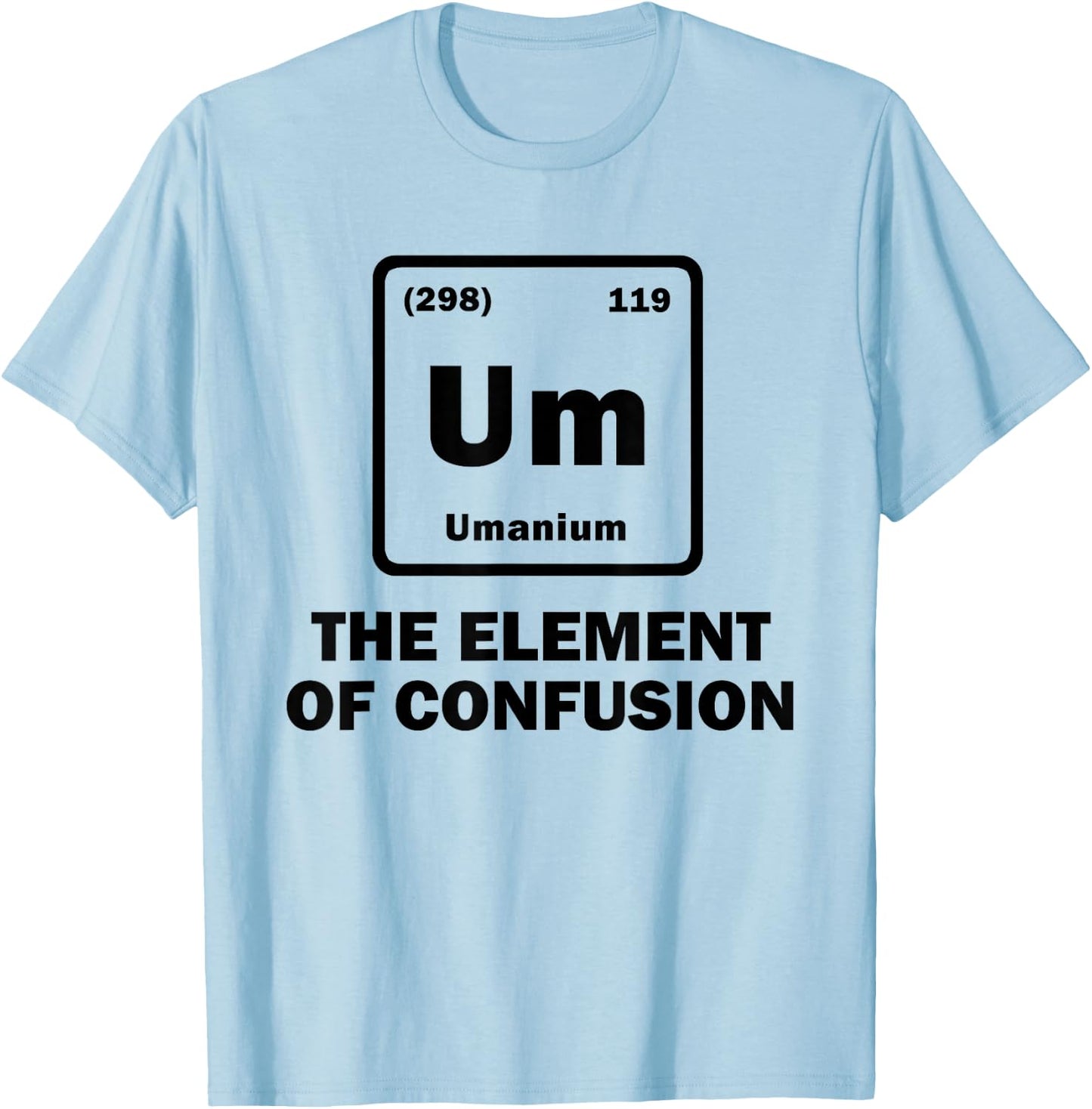 Um The Element of Confusion Periodic Table of Elements Gift T-Shirt - T-Shirt | Light Blue