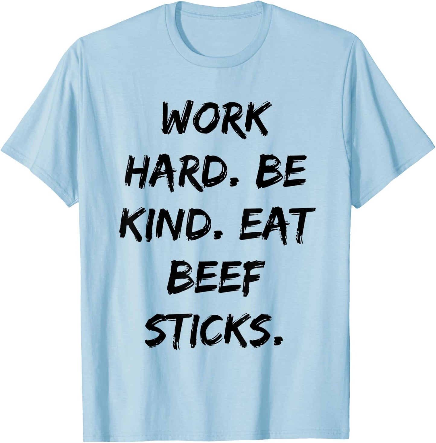 Work Hard Be Kind Eat Beef Sticks Funny Quote T-Shirt - T-Shirt | Light Blue