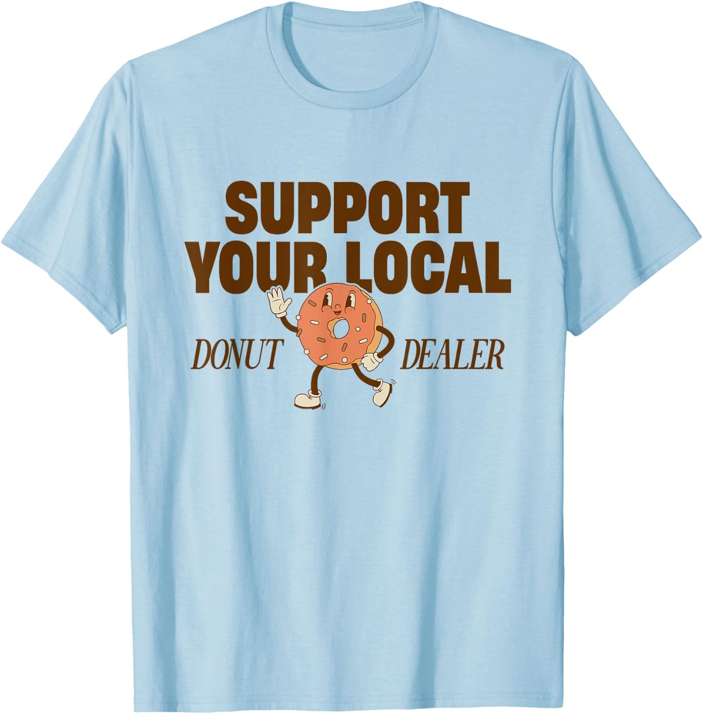 Support Your Local Donut Dealer Funny Doughnut Lover Donuts T-Shirt - T-Shirt | Light Blue