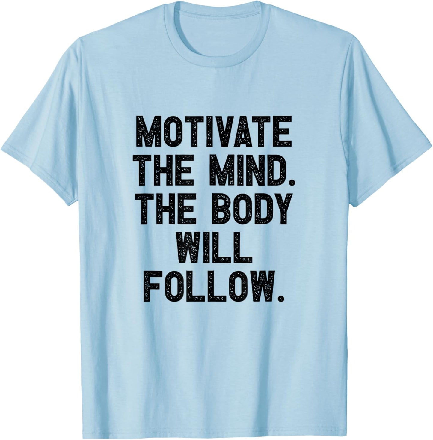 Motivate The Mind The Body Will Follow I Fitness Motivation T-Shirt - T-Shirt | Light Blue