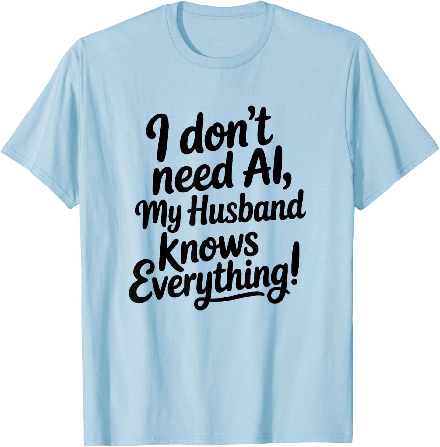 I Don't Need AI My Husband Knows Everything T-Shirt - T-Shirt | Light Blue