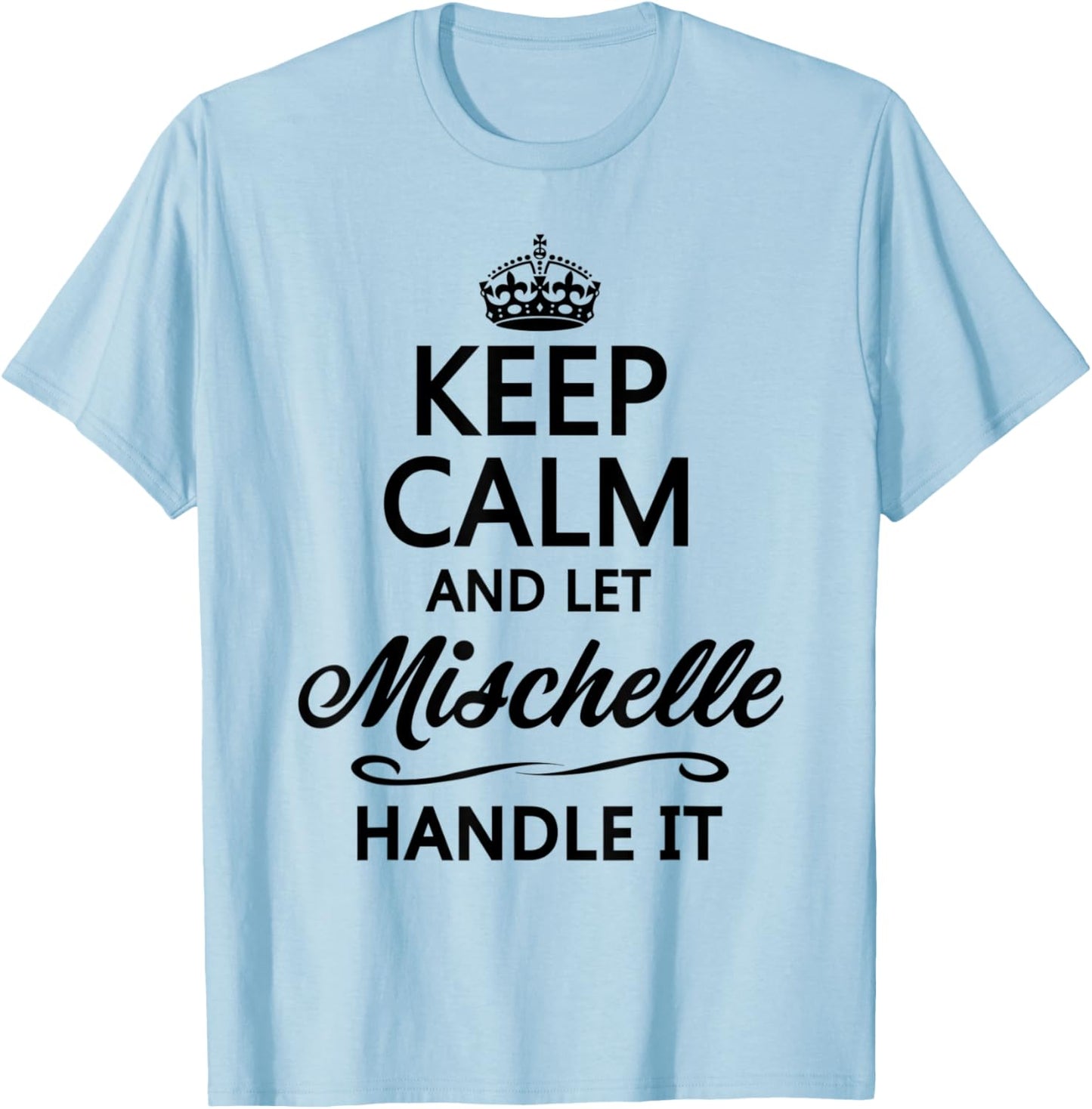 KEEP CALM and let MISCHELLE Handle It | Funny Name Gift T-Shirt - T-Shirt | Light Blue