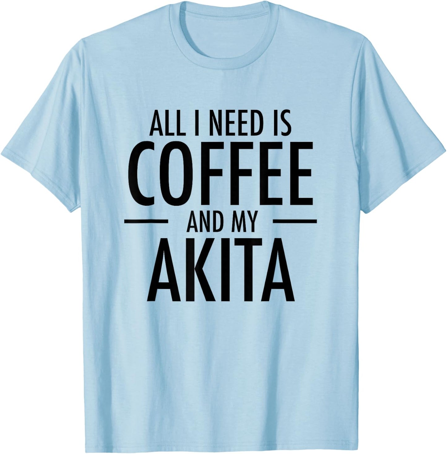 All I Need is Coffee Akitas Dog Cute Akita Mom Gift T-Shirt - T-Shirt | Light Blue