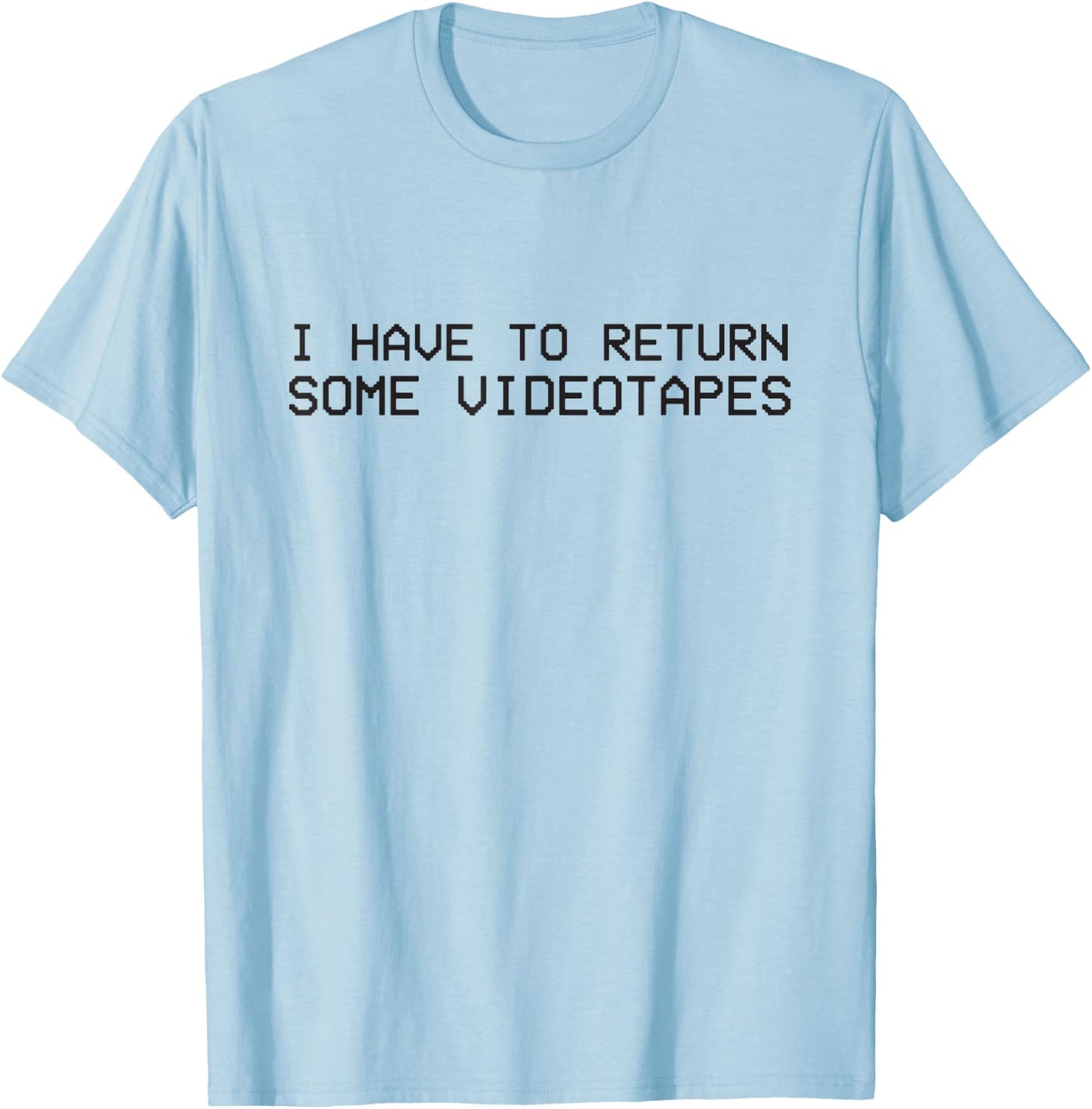 I Have to Return Some Video Tapes T-Shirt - T-Shirt | Light Blue