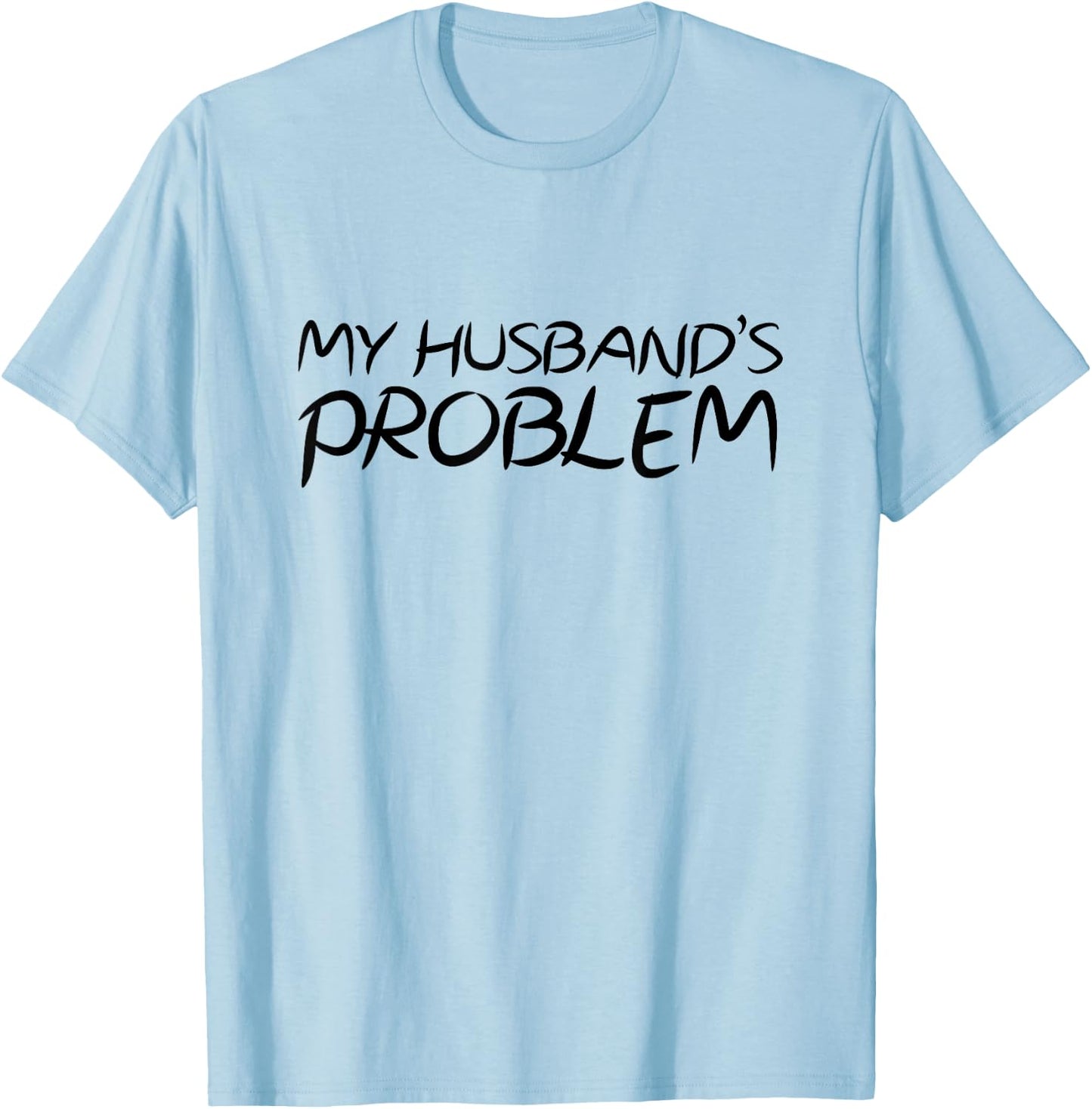 Funny My Husband's Problem Quote for Wife Marriage Jokes T-Shirt - T-Shirt | Light Blue