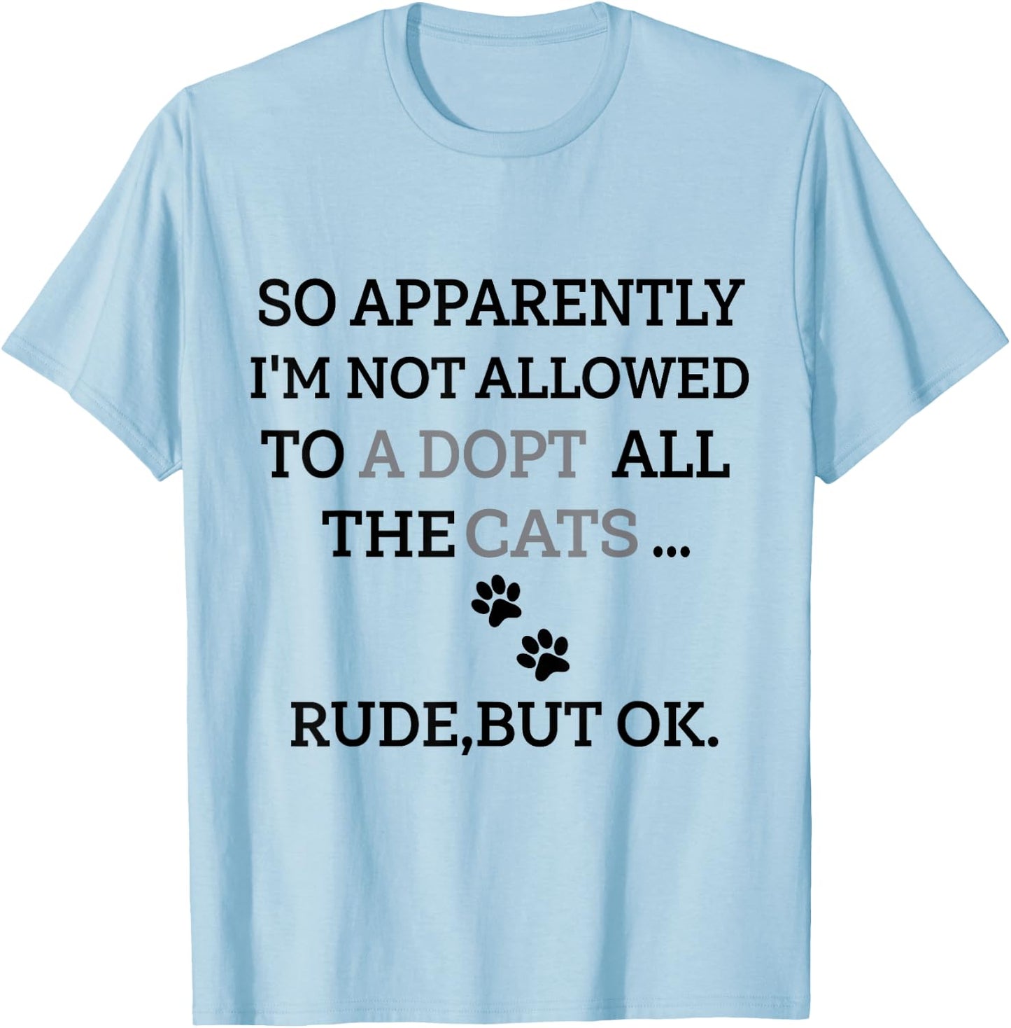 So Apparently I'm Not Allowed To Adopt All The Cats Funny T-Shirt - T-Shirt | Light Blue