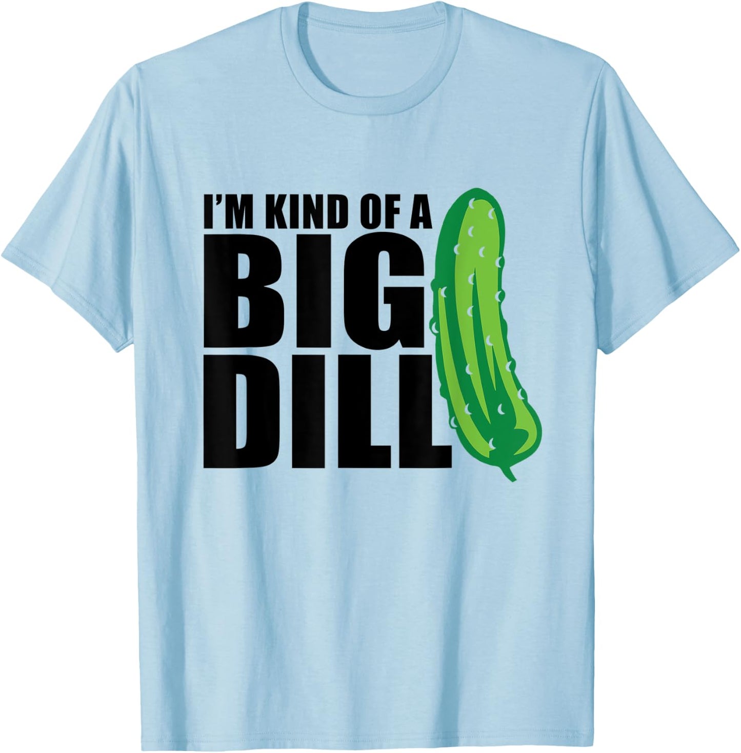 I'm Kind of a Big Dill pickle funny food pun T-Shirt - T-Shirt | Light Blue