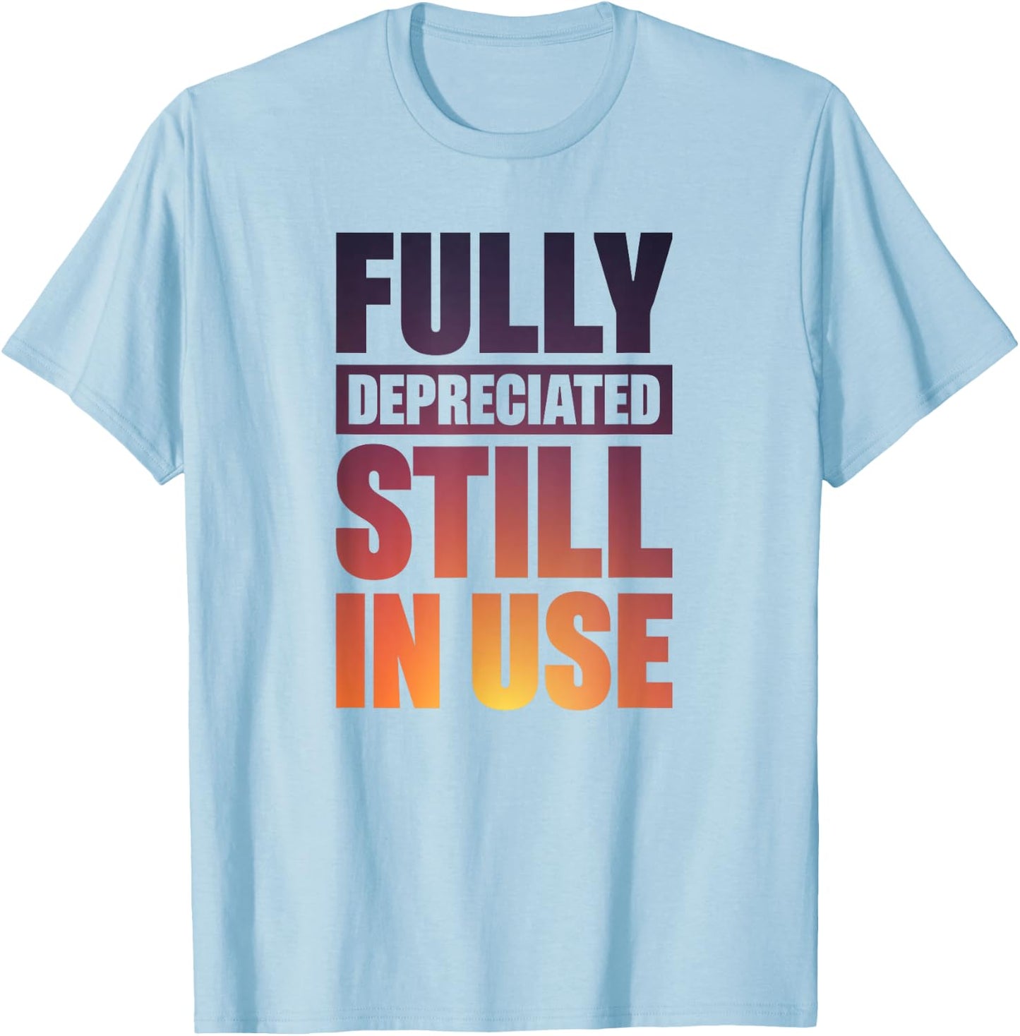 Fully Depreciated Still In Use T-Shirt - T-Shirt | Light Blue