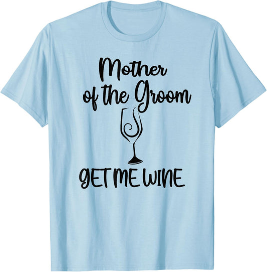 Get Me Wine Mother Of The Groom Shower Mom T-Shirt - T-Shirt | Light Blue
