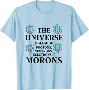 Science Quote - The Universe is made of Morons Funny T-Shirt - T-Shirt | Light Blue